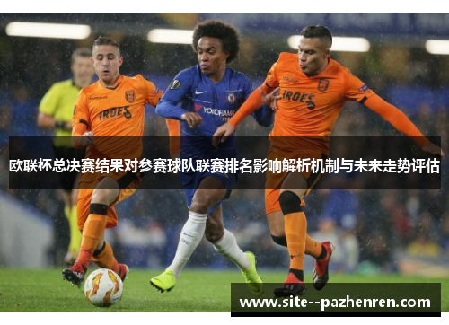 欧联杯总决赛结果对参赛球队联赛排名影响解析机制与未来走势评估