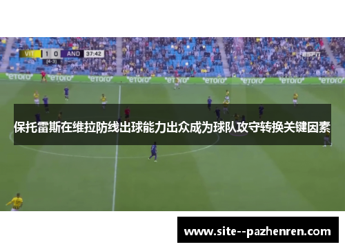 保托雷斯在维拉防线出球能力出众成为球队攻守转换关键因素