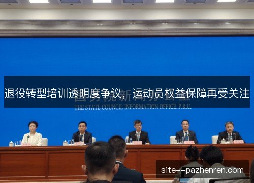 退役转型培训透明度争议,运动员权益保障再受关注 退役转型培训透明度争议,运动员权益保障再受关注